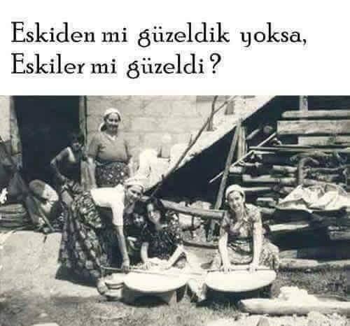 Eskiden mi Güzeldik yoksa Eskiler mi Güzeldi?