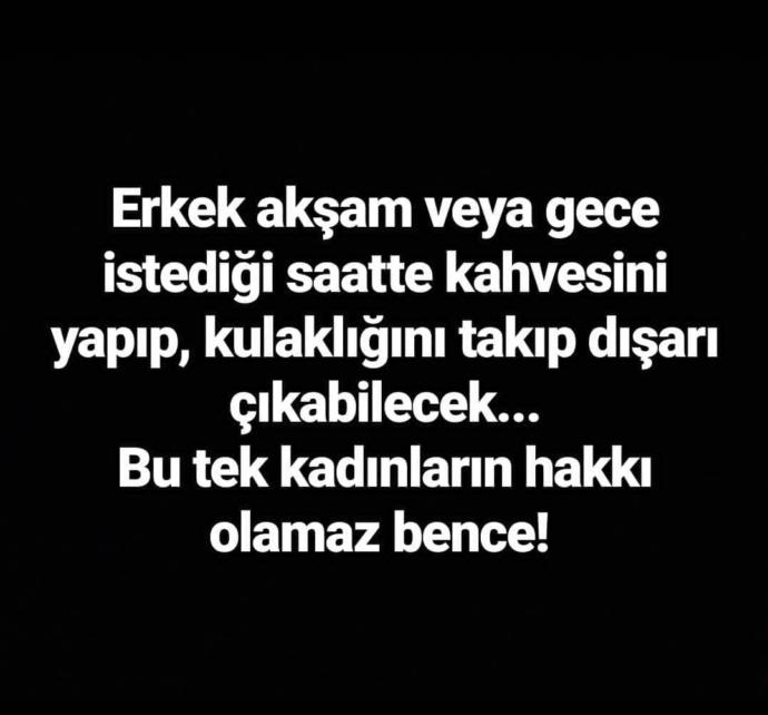 Ne demek erkeklere özgürlük? Erkek dediğin dizini kırıp evinde oturacak öyle değil mi?