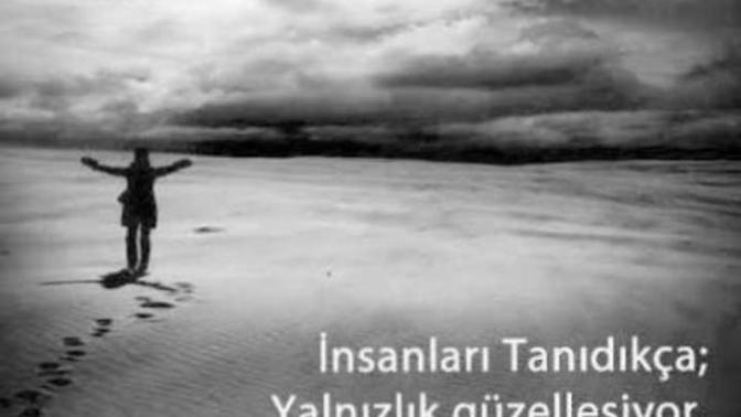 "Insanlari tanidikca yalnizlik guzellesiyor." diyenlerden misiniz?