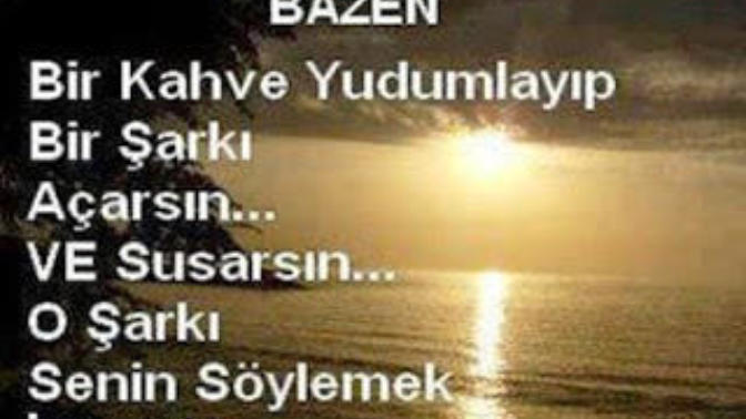 Bazen bir şarki açarsın ve o sarkı senin tum soylemek istediklerini söyler.. Sizin için o şarkı hangisi?