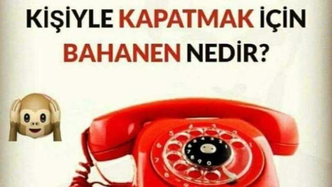 Telefonda konuştuğun kişi ile kapatma için bahanen nedir?