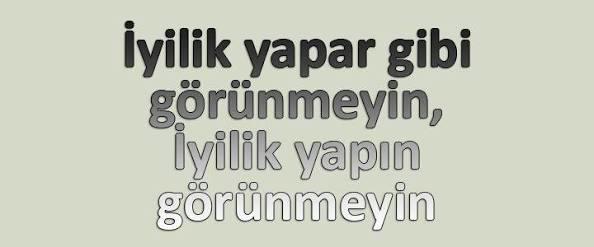İyilik yapar gibi görünmeyin. İyilik yapın, görünmeyin! Yaptığınız iyilikleri insanların gözüne gözüne sokar mısınız?