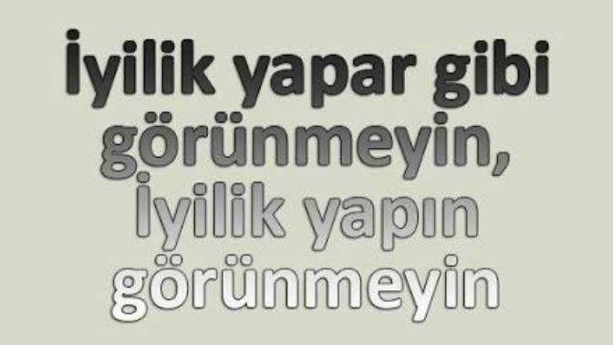 İyilik yapar gibi görünmeyin. İyilik yapın, görünmeyin! Yaptığınız iyilikleri insanların gözüne gözüne sokar mısınız?