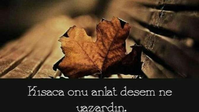 Kısaca onu anlat desem ne yazardın?