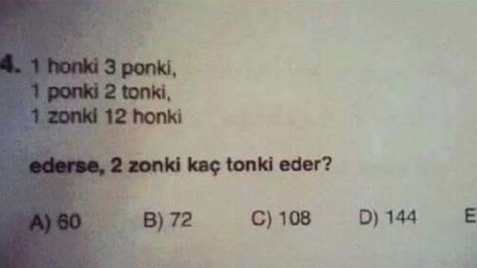 1 Honki = 3 ponki, 1 ponki = 2 tonki, 1 zonki = 12 honki ederse 2 zonki kaç tonki eder 😂😂 Ulan yaa kaç eder?