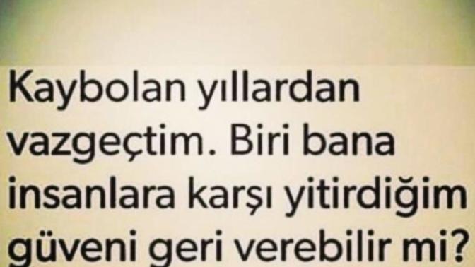 Biri bana insanlara karşı yitirdiğim güveni geri verebilir mi ?