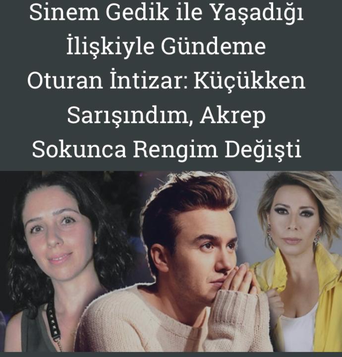 İntizar Kendisini Akrep soktuğunu ve bu yüzden herşeyim (Saç, cinsel eğilim, göz rengi) değişti dedi. Ne düşünüyorsunuz?
