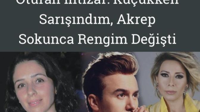 İntizar Kendisini Akrep soktuğunu ve bu yüzden herşeyim (Saç, cinsel eğilim, göz rengi) değişti dedi. Ne düşünüyorsunuz?
