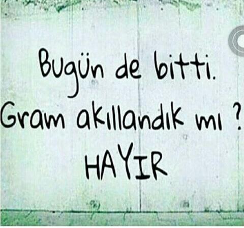 Bugün de bitti. Gram akillandik mi?
