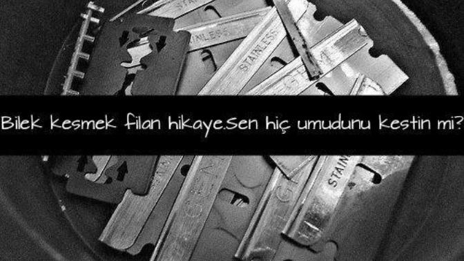 Bilekleri kesmek falan hikaye, hiç umudunu kestin mi... ?