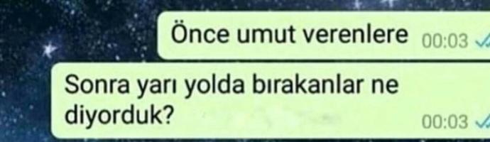 Umut Verip Yarı Yolda Bırakanlara Neler Söylenir. ?